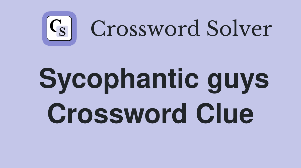 Sycophantic guys Crossword Clue Answers Crossword Solver